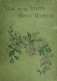 How to be Happy Though Married: Being a Handbook to Marriage (English)
