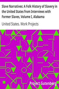 Slave Narratives: A Folk History of Slavery in the United States from Interviews with Former Slaves, Volume I, Alabama Narratives