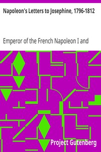 Napoleon's Letters to Josephine, 1796-1812
For the First Time Collected and Translated, with Notes Social, Historical, and Chronological, from Contemporary Sources