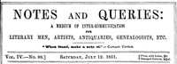 Notes and Queries, Vol. IV, Number 89, July 12, 1851
A Medium of Inter-communication for Literary Men, Artists, Antiquaries, Genealogists, etc.