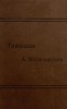 Cover image for Through a Microscope Something of the Science, Together with many Curious Observations Indoor and Out and Directions for a Home-made Microscope.