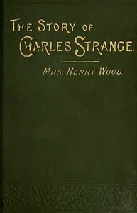 The Story of Charles Strange: A Novel. Vol. 1 (of 3)