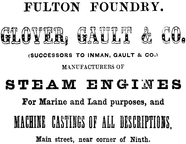 FULTON FOUNDRY. GLOVER, GAULT & CO. (SUCCESSORS TO INMAN, GAULT & CO.) MANUFACTURERS OF STEAM ENGINES For Marine and Land purposes, and MACHINE CASTINGS OR ALL DESCRIPTIONS, Main street, near corner of Ninth.