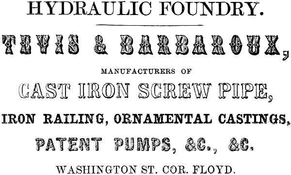 HYDRAULIC FOUNDRY. TEVIS & BARBAROUX, MANUFACTURERS OF CAST IRON SCREW PIPE, IRON RAILING, ORNAMENTAL CASTINGS, PATENT PUMPS, &C., &C. WASHINGTON ST. COR. FLOYD.