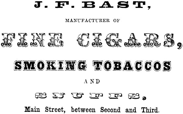 J. F. BAST, MANUFACTURER OF FINE CIGARS, SMOKING TOBACCOS AND SNUFFS, Main Street, between Second and Third.