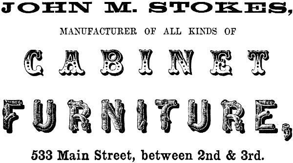 JOHN M. STOKES, MANUFACTURER OF ALL KINDS OF CABINET FURNITURE, 533 Main Street, between 2nd & 3rd.
