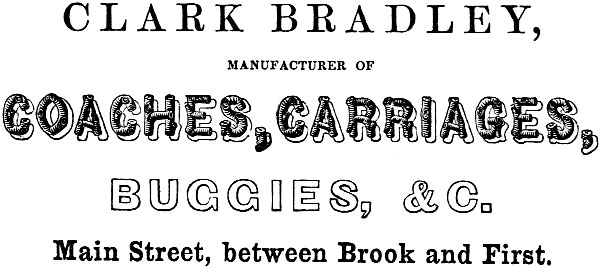 CLARK BRADLEY, MANUFACTURER OF COACHES, CARRIAGES, BUGGIES, &C. Main Street, between Brook and First.