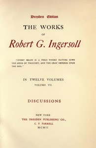 The Works of Robert G. Ingersoll, Vol. 07 (of 12)
Dresden Edition—Discussions