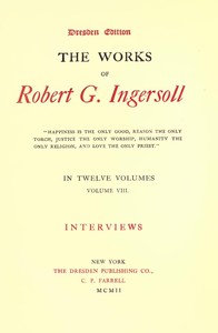 The Works of Robert G. Ingersoll, Vol. 08 (of 12)
Dresden Edition—Interviews
