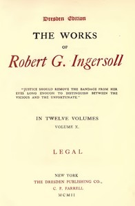 The Works of Robert G. Ingersoll, Vol. 10 (of 12)Dresden Edition—Legal