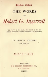 The Works of Robert G. Ingersoll, Vol. 11 (of 12)Dresden Edition—Miscellany