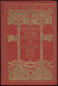 Memoirs of the Courts of Louis XV and XVI. — Complete
Being secret memoirs of Madame Du Hausset, lady's maid to Madame de Pompadour, and of the Princess Lamballe
