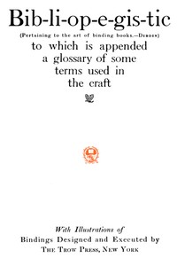 Bib-li-op-e-gis-tic (Pertaining to the art of binding books.—Dibdin)to which is appended a glossary of some terms used in the craft
