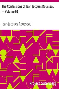 The Confessions of Jean Jacques Rousseau — Volume 03