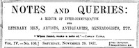 Notes and Queries, Vol. IV, Number 109, November 29, 1851
A Medium of Inter-communication for Literary Men, Artists, Antiquaries, Genealogists, etc.