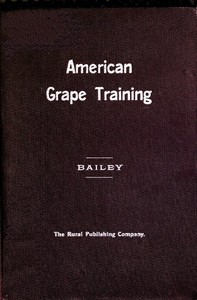 American Grape Training
An account of the leading forms now in use of Training the American Grapes
