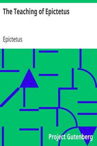 Cover image for The Teaching of Epictetus Being the 'Encheiridion of Epictetus,' with Selections from the 'Dissertations' and 'Fragments'