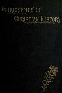 Curiosities of Christian History Prior to the Reformation