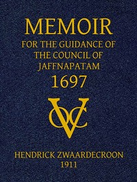 Memoir of Hendrick Zwaardecroon, commandeur of Jaffnapatam (afterwards Governor-General of Nederlands India) 1697.
For the guidance of the council of Jaffnapatam, during his absence at the coast of Malabar.