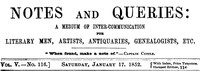 Notes and Queries, Vol. V, Number 116, January 17, 1852
A Medium of Inter-communication for Literary Men, Artists, Antiquaries, Genealogists, etc.