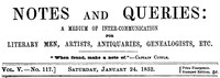 Notes and Queries, Vol. V, Number 117, January 24, 1852
A Medium of Inter-communication for Literary Men, Artists, Antiquaries, Genealogists, etc.