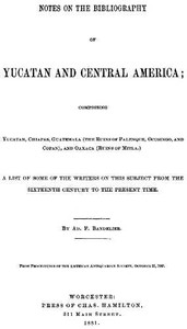 Notes on the Bibliography of Yucatan and Central America
Comprising Yucatan, Chiapas, Guatemala (the Ruins of Palenque, Ocosingo, and Copan), and Oaxaca (Ruins of Mitla)