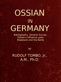 Ossian in Germany
Bibliography, General Survey, Ossian's Influence upon Klopstock and the Bards