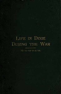 Life in Dixie during the War, 1861-1862-1863-1864-1865