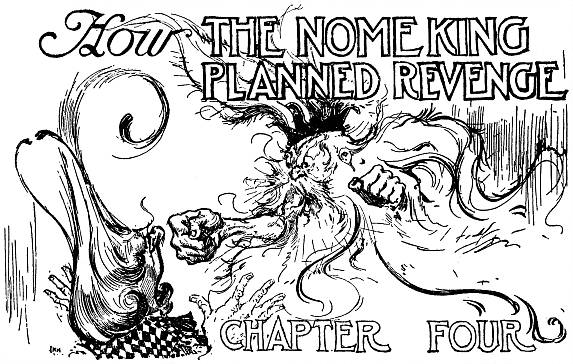 How THE NOME KING PLANNED REVENGE--CHAPTER FOUR