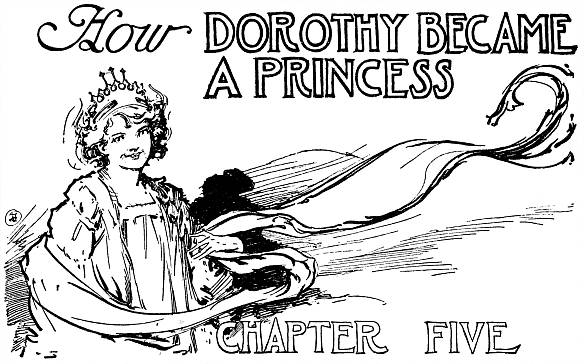 How DOROTHY BECAME A PRINCESS--CHAPTER FIVE