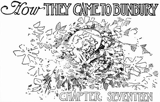How THEY CAME TO BUNBURY--CHAPTER SEVENTEEN