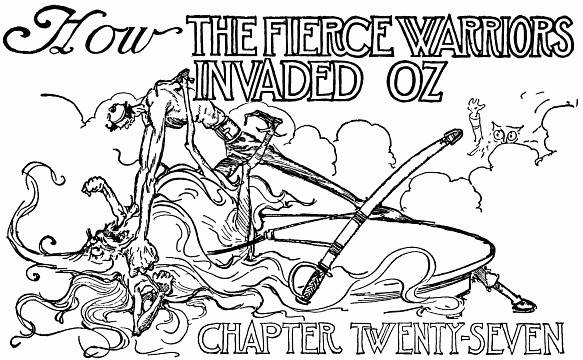 How THE FIERCE WARRIORS INVADED OZ--CHAPTER TWENTY-SEVEN