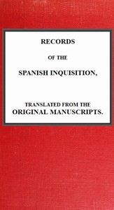 Records of the Spanish Inquisition, Translated from the Original Manuscripts
