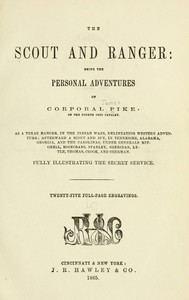 The Scout and Ranger
Being the Personal Adventures of Corporal Pike of the Fourth Ohio cavalry
