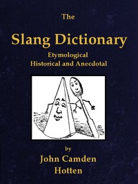The Slang Dictionary: Etymological, Historical and Andecdotal