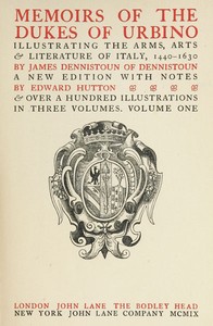 Memoirs of the Dukes of Urbino, Volume 1 (of 3)
Illustrating the Arms, Arts, and Literature of Italy, from 1440 To 1630.