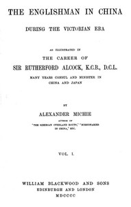 The Englishman in China During the Victorian Era, Vol. 1 (of 2)
As Illustrated in the Career of Sir Rutherford Alcock, K.C.B., D.C.L., Many Years Consul and Minister in China and Japan
