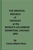 Cover image for The Oriental Republic of Uruguay at the World's Columbian Exhibition, Chicago, 1893
