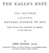 The Eagle's NestTen Lectures on the Relation of Natural Science to Art, Given Before the University of Oxford, in Lent Term, 1872