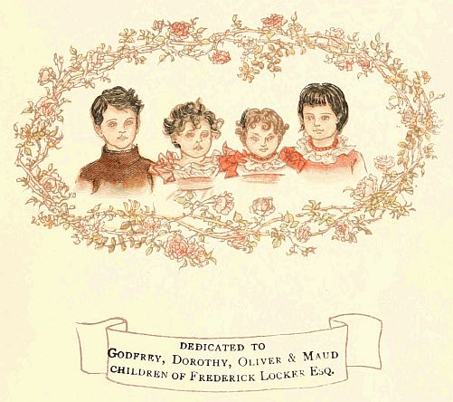 dedicated to Godfrey, Dorothy, Oliver & Maud children of Frederick Locker Esq.
