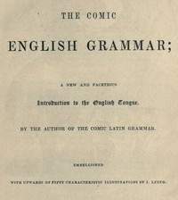 The Comic English Grammar: A New and Facetious Introduction to the English Tongue
