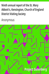 Ninth annual report of the St. Mary Abbott's, Kensington, Church of England District Visiting Societywith some account of the different societies subordinate or affiliated to it