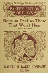 None so Deaf As Those Who Won't Hear: A Comedietta in One Act (English)