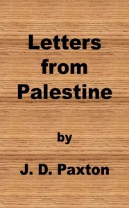 Letters from PalestineWritten during a residence there in the years 1836, 7 and 8
