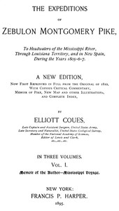 The Expeditions of Zebulon Montgomery Pike, Volume 1 (of 3)
To Headwaters of the Mississippi River Through Louisiana Territory, and in New Spain, During the Years 1805-6-7.