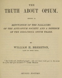 The Truth about Opium
Being a Refutation of the Fallacies of the Anti-Opium Society and a Defence of the Indo-China Opium Trade