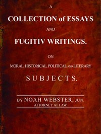 A Collection of Essays and Fugitiv WritingsOn Moral, Historical, Political, and Literary Subjects
