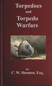 Torpedoes and Torpedo Warfare
Containing a Complete and Concise Account of the Rise and Progress of Submarine Warfare