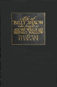 Life and Adventures of "Billy" Dixon
A Narrative in which is Described many things Relating to the Early Southwest