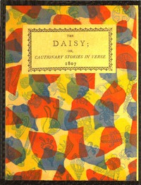 The Daisy, or, Cautionary Stories in Verse.Adapted to the Ideas of Children from Four to Eight Years Old.